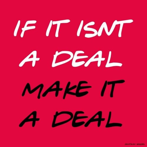 "If it is not a deal, make it a deal" is a sentence that went through my mind during ...