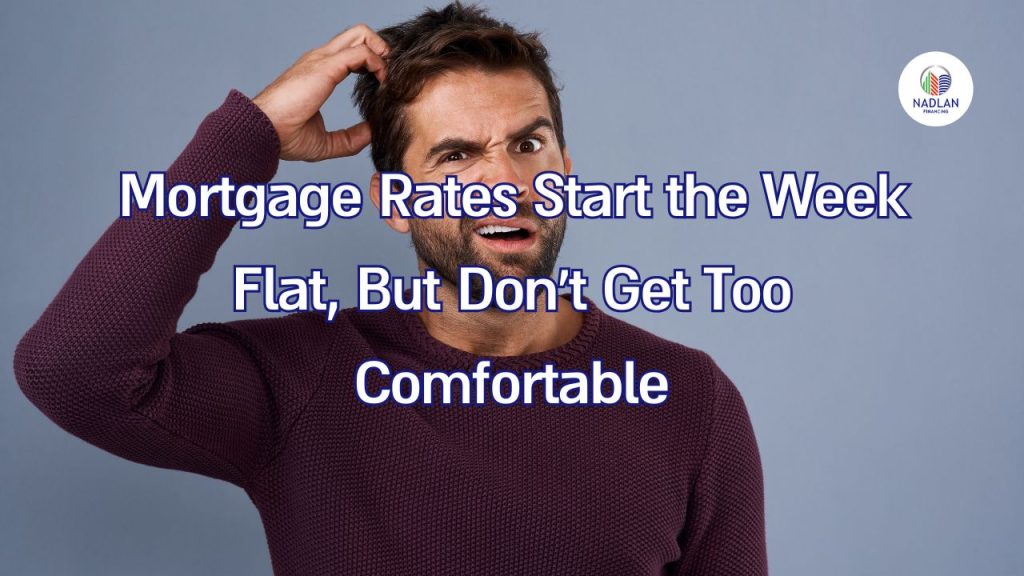 Mortgage Rates Start the Week Flat But Don't Get Too Comfortable