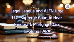 Legal League en ALFN dringen er bij het Amerikaanse Hooggerechtshof op aan om een baanbrekende hypotheekzaak met betrekking tot FAPA te behandelen