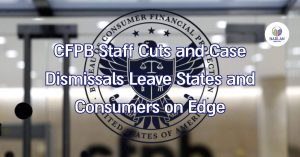Сокращение штата CFPB и закрытие дел оставляют штаты и потребителей в напряжении