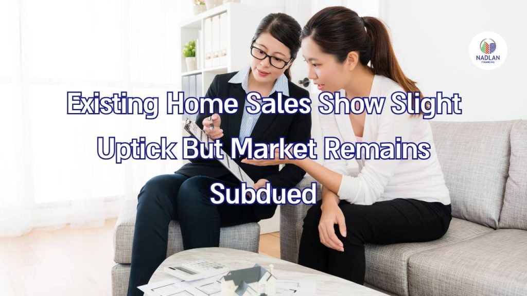 Existing Home Sales Show Slight Uptick But Market Remains Subdued