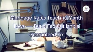 Las tasas hipotecarias alcanzan mínimos de 10 meses, pero un recorte de la Reserva Federal no es una solución garantizada