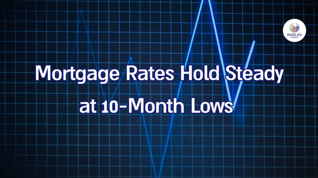 Mortgage Rates Hold Steady at 10-Month Lows
