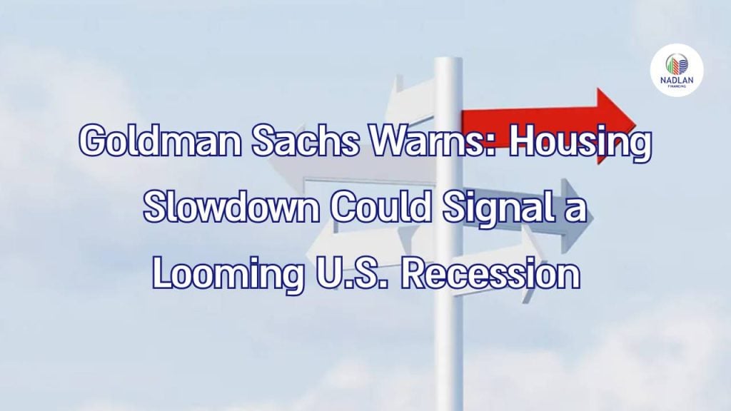 Goldman Sachs Warns: Housing Slowdown Could Signal a Looming U.S. Recession