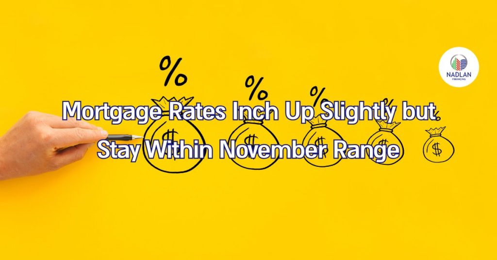 Mortgage Rates Inch Up Slightly but Stay Within November Range